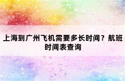 上海到广州飞机需要多长时间？航班时间表查询