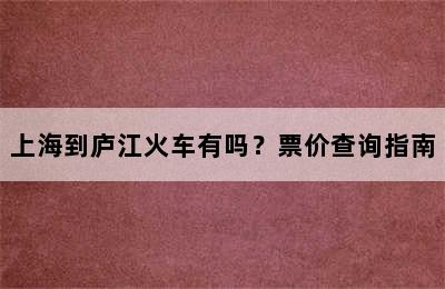上海到庐江火车有吗？票价查询指南