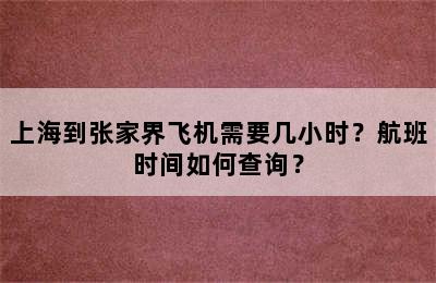 上海到张家界飞机需要几小时？航班时间如何查询？