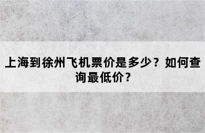 上海到徐州飞机票价是多少？如何查询最低价？
