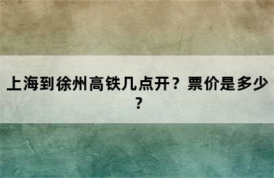 上海到徐州高铁几点开？票价是多少？