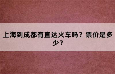 上海到成都有直达火车吗？票价是多少？