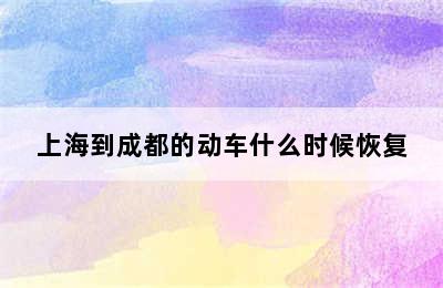 上海到成都的动车什么时候恢复