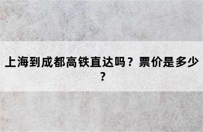 上海到成都高铁直达吗？票价是多少？