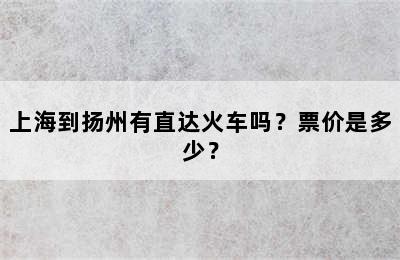 上海到扬州有直达火车吗？票价是多少？