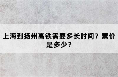 上海到扬州高铁需要多长时间？票价是多少？