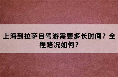 上海到拉萨自驾游需要多长时间？全程路况如何？