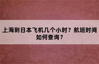 上海到日本飞机几个小时？航班时间如何查询？