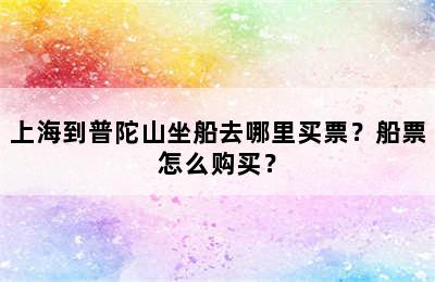 上海到普陀山坐船去哪里买票？船票怎么购买？