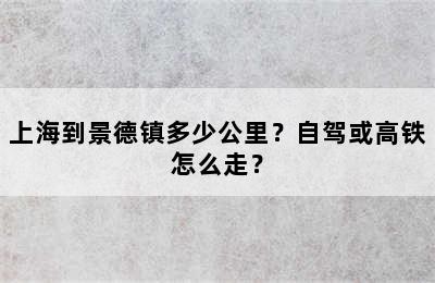 上海到景德镇多少公里？自驾或高铁怎么走？