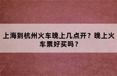 上海到杭州火车晚上几点开？晚上火车票好买吗？