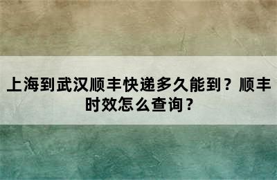上海到武汉顺丰快递多久能到？顺丰时效怎么查询？