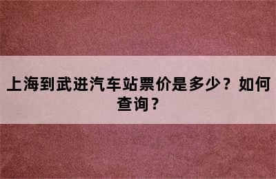 上海到武进汽车站票价是多少？如何查询？