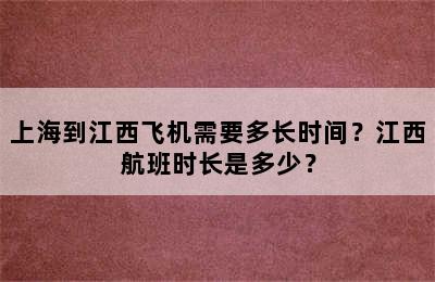 上海到江西飞机需要多长时间？江西航班时长是多少？