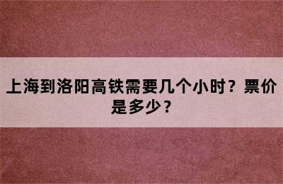 上海到洛阳高铁需要几个小时？票价是多少？