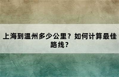 上海到温州多少公里？如何计算最佳路线？