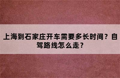 上海到石家庄开车需要多长时间？自驾路线怎么走？