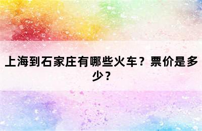 上海到石家庄有哪些火车？票价是多少？