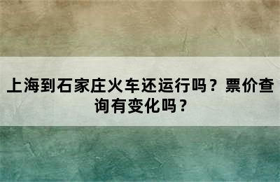 上海到石家庄火车还运行吗？票价查询有变化吗？