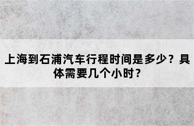 上海到石浦汽车行程时间是多少？具体需要几个小时？