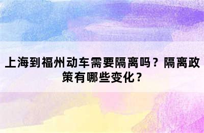 上海到福州动车需要隔离吗？隔离政策有哪些变化？