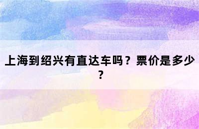 上海到绍兴有直达车吗？票价是多少？