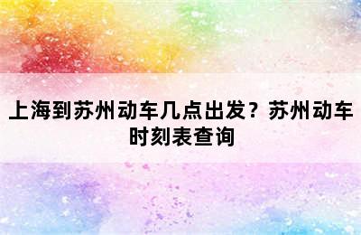 上海到苏州动车几点出发？苏州动车时刻表查询