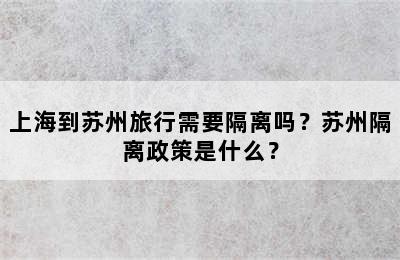 上海到苏州旅行需要隔离吗？苏州隔离政策是什么？