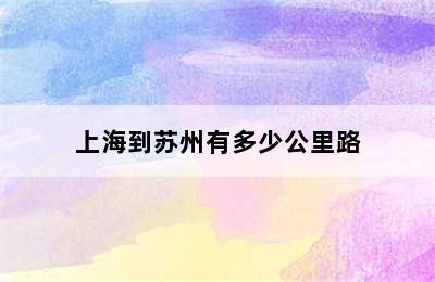 上海到苏州有多少公里路