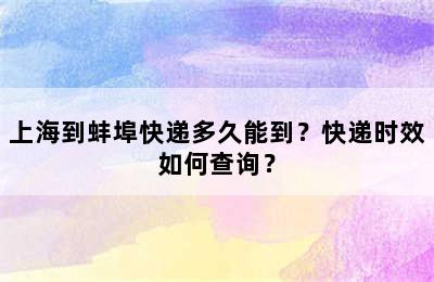 上海到蚌埠快递多久能到？快递时效如何查询？