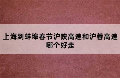 上海到蚌埠春节沪陕高速和沪蓉高速哪个好走