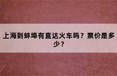 上海到蚌埠有直达火车吗？票价是多少？