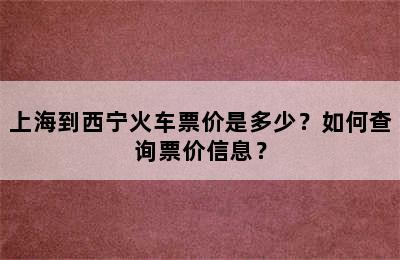 上海到西宁火车票价是多少？如何查询票价信息？