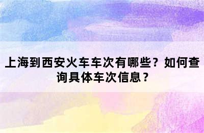 上海到西安火车车次有哪些？如何查询具体车次信息？
