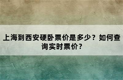 上海到西安硬卧票价是多少？如何查询实时票价？
