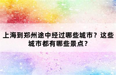 上海到郑州途中经过哪些城市？这些城市都有哪些景点？