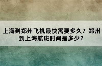 上海到郑州飞机最快需要多久？郑州到上海航班时间是多少？