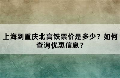 上海到重庆北高铁票价是多少？如何查询优惠信息？