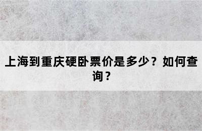 上海到重庆硬卧票价是多少？如何查询？