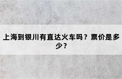 上海到银川有直达火车吗？票价是多少？