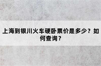 上海到银川火车硬卧票价是多少？如何查询？
