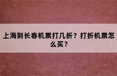 上海到长春机票打几折？打折机票怎么买？