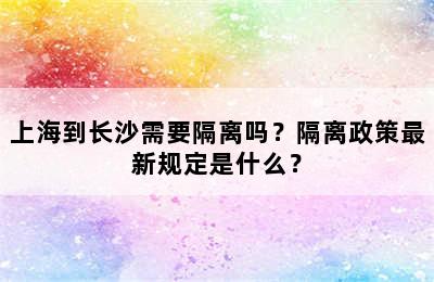 上海到长沙需要隔离吗？隔离政策最新规定是什么？