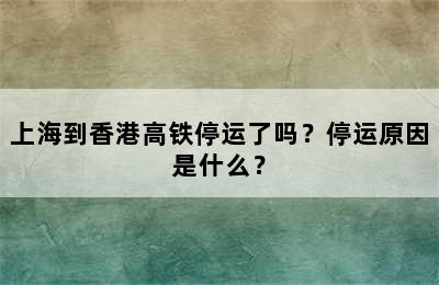 上海到香港高铁停运了吗？停运原因是什么？