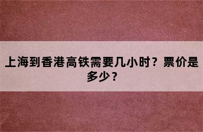 上海到香港高铁需要几小时？票价是多少？