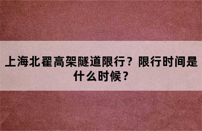 上海北翟高架隧道限行？限行时间是什么时候？