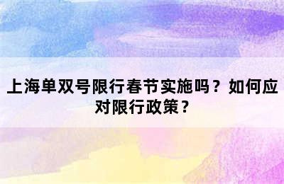 上海单双号限行春节实施吗？如何应对限行政策？