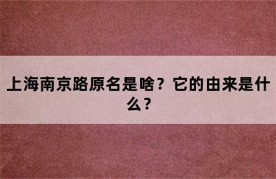 上海南京路原名是啥？它的由来是什么？
