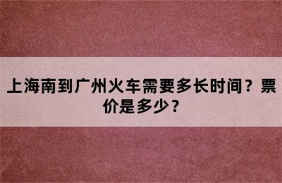 上海南到广州火车需要多长时间？票价是多少？