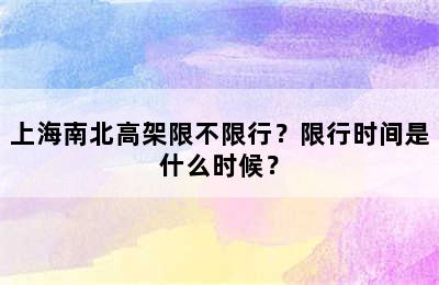 上海南北高架限不限行？限行时间是什么时候？